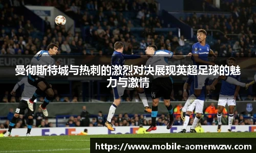 曼彻斯特城与热刺的激烈对决展现英超足球的魅力与激情