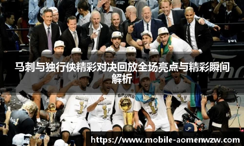 马刺与独行侠精彩对决回放全场亮点与精彩瞬间解析