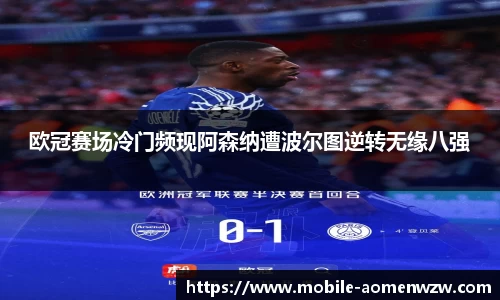 欧冠赛场冷门频现阿森纳遭波尔图逆转无缘八强
