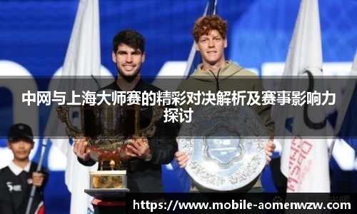 中网与上海大师赛的精彩对决解析及赛事影响力探讨
