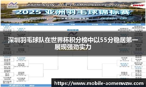 深圳羽毛球队在世界杯积分榜中以55分稳居第一展现强劲实力